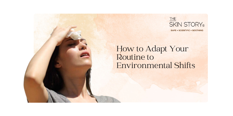 Skincare and Climate Change: Adapting Your Routine to Environmental Shifts
