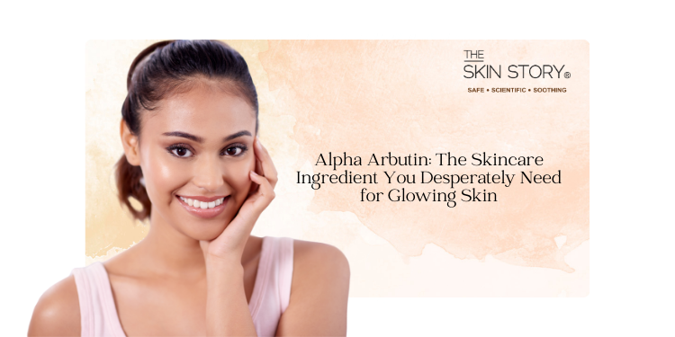 Alpha Arbutin: The Skincare Ingredient You Desperately Need for Glowing Skin