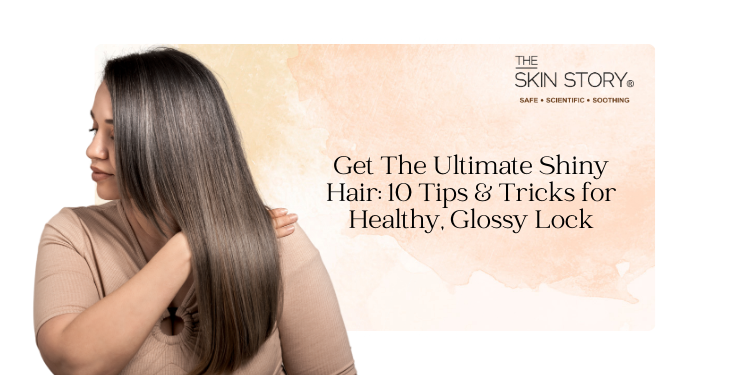 Get The Ultimate Shiny Hair: 10 Tips & Tricks for Healthy, Glossy Lock