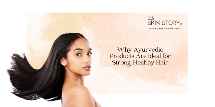 Why Ayurvedic Products Are Ideal for Strong, Healthy Hair