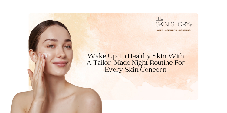 Wake Up to Healthy Skin With a Tailor-Made Night Routine For Every Skin Concern