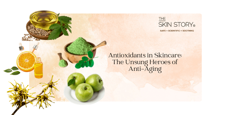 Antioxidants in Skincare: The Unsung Heroes of Anti-Aging - The Skin Story