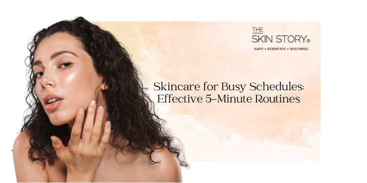 Skincare for Busy Schedules: Effective 5-Minute Routines