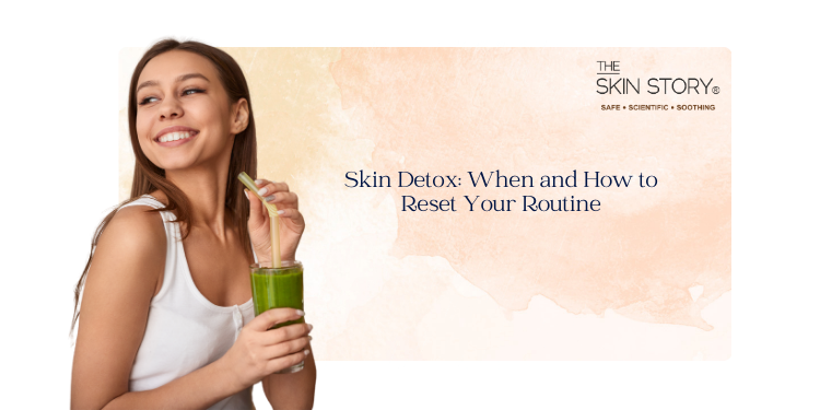 Skin Detox: When and How to Reset Your Routine