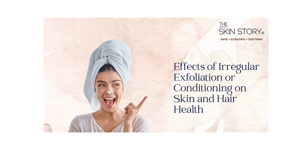 Effects of Irregular Exfoliation or Conditioning on Skin and Hair Health - The Skin Story