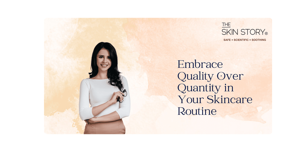 Embracing Quality Over Quantity in Your Skincare Routine - The Skin Story