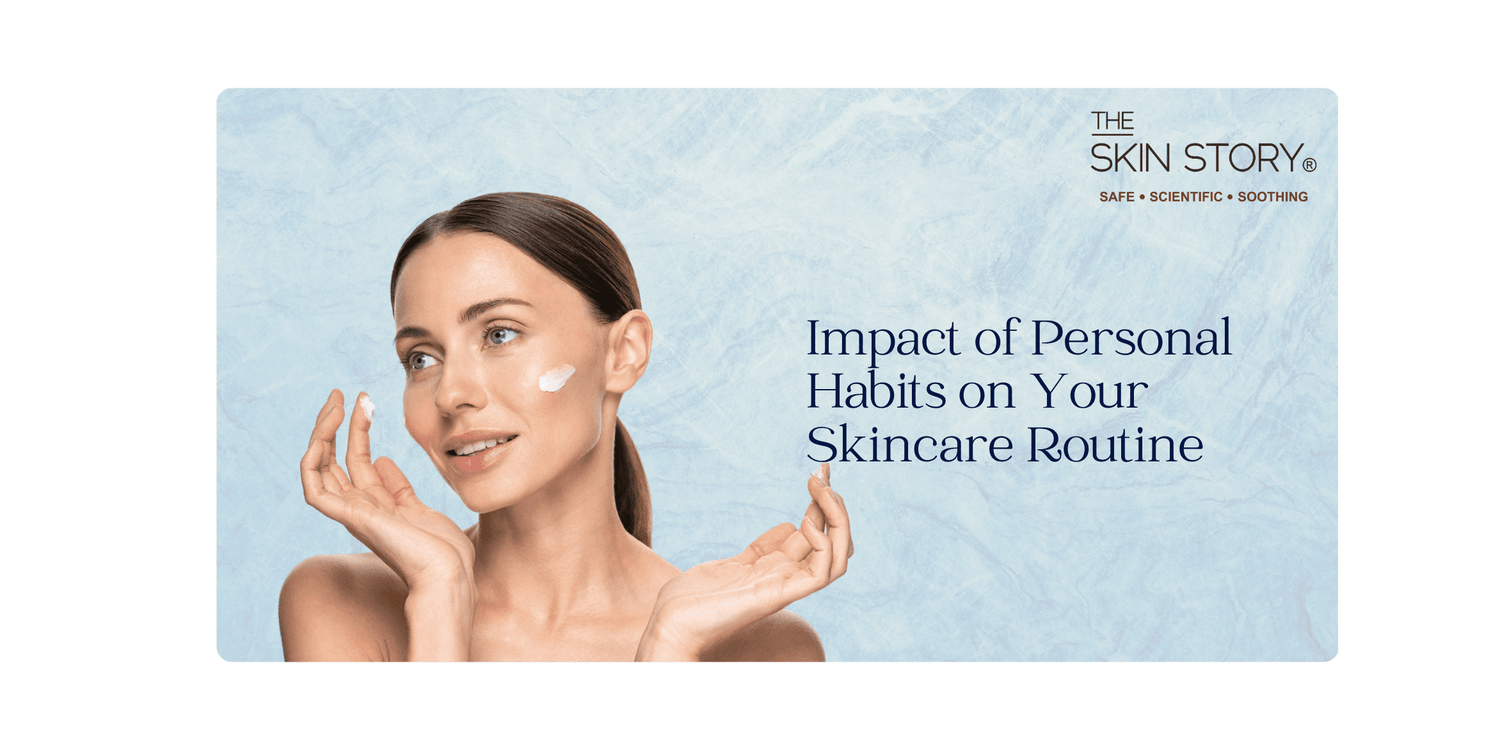 Healthy Habits, Healthy Skin: Unveiling the Impact of Personal Habits on Your Skincare Routine - The Skin Story
