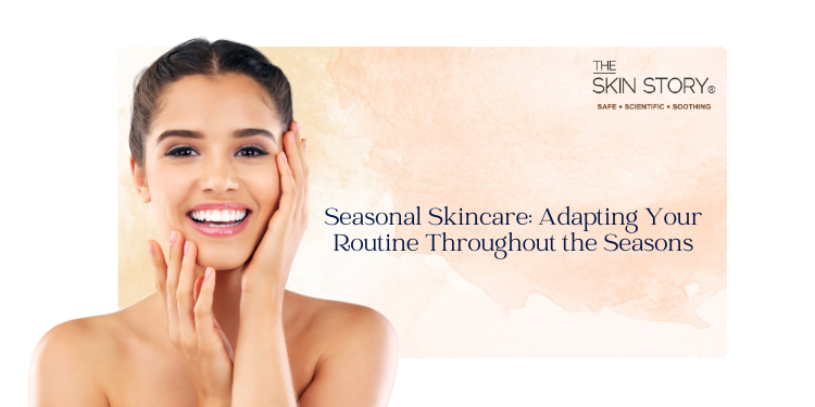 Seasonal Skincare: Adapting Your Routine Throughout the Seasons