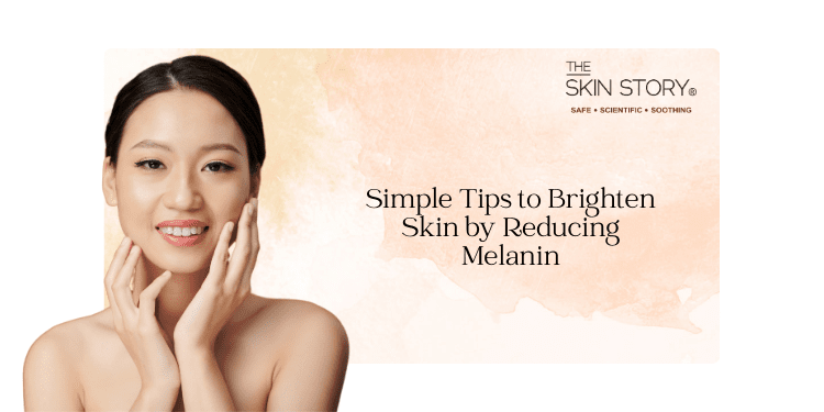 Simple Tips to Brighten Skin by Reducing Melanin - The Skin Story
