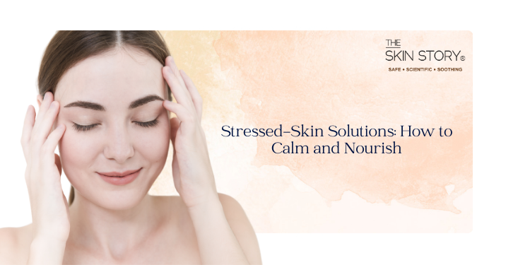 Stressed-Skin Solutions: How to Calm and Nourish