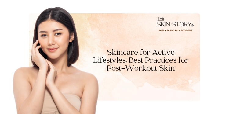 Skincare for Active Lifestyles: Best Practices for Post-Workout Skin