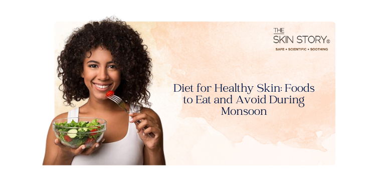 Diet for Healthy Skin: Foods to Eat and Avoid During Monsoon