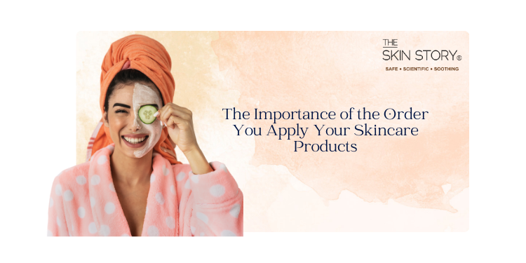 Importance of the Order You Apply Your Skincare Products