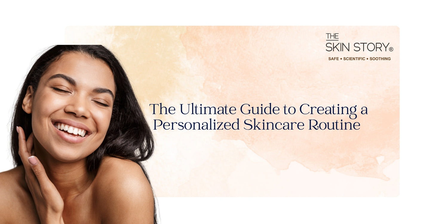 The Ultimate Guide to Creating a Personalized Skincare Routine