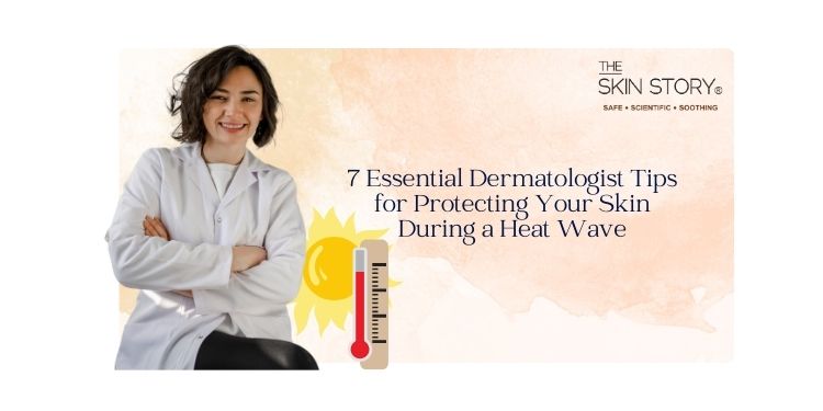 7 Essential Dermatologist Tips for Protecting Your Skin During a Heat Wave