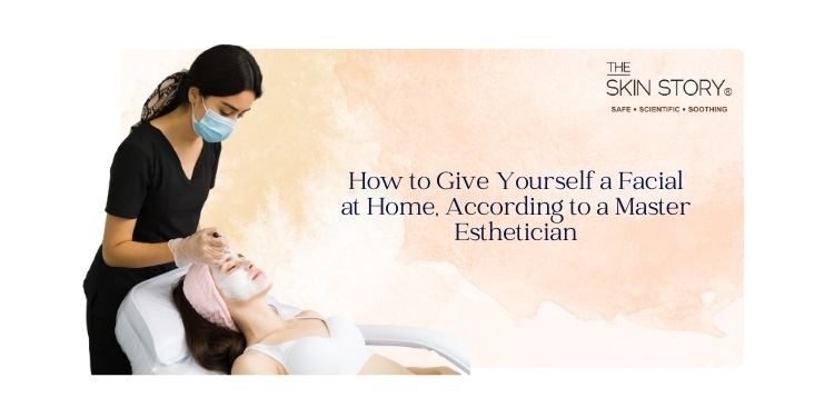 How to Give Yourself a Facial at Home, According to a Master Esthetician