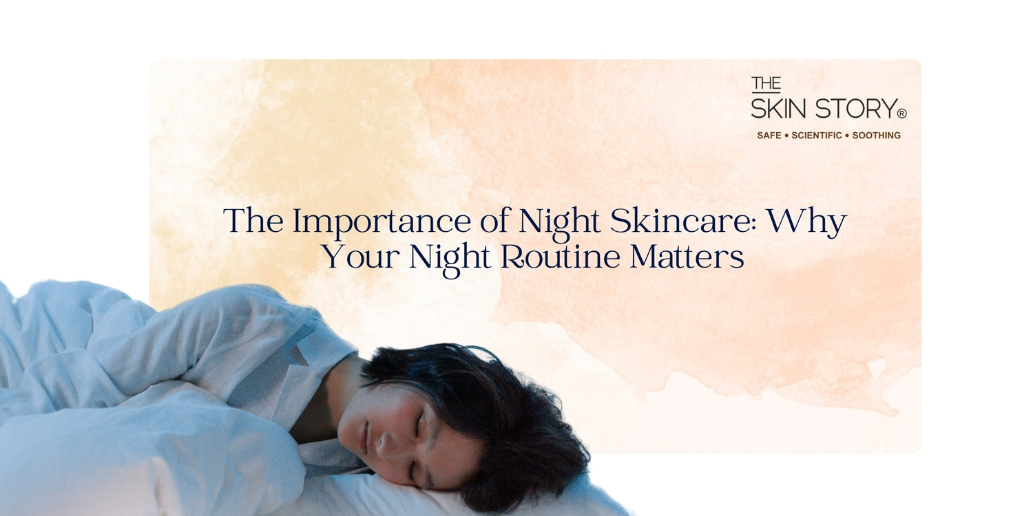 The Importance of Night Skincare: Why Your Night Routine Matters