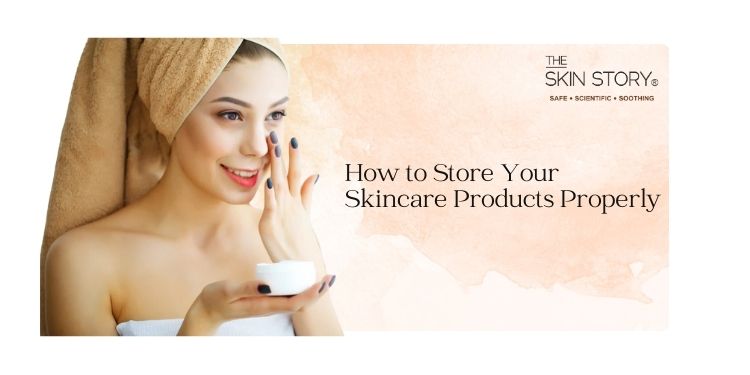 How to Store Your Skincare Products Properly