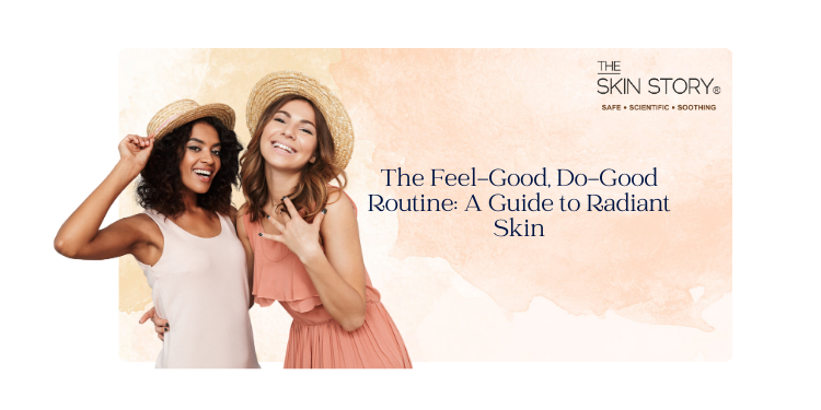 The Feel-Good, Do-Good Routine: A Guide to Radiant Skin