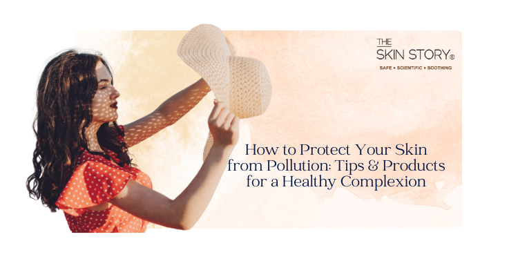 How to Protect Your Skin from Pollution: Tips and Products for a Healthy Complexion