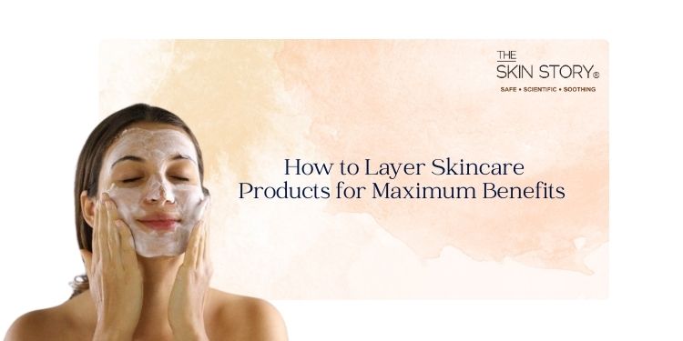 How to Layer Skincare Products for Maximum Benefits