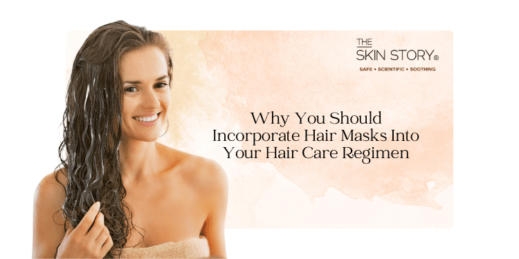 Why You Should Incorporate Hair Masks Into Your Hair Care Regimen - The Skin Story
